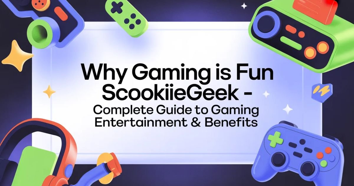 Why Gaming Is Fun Scookiegeek – Complete Guide to Gaming Entertainment & Benefits